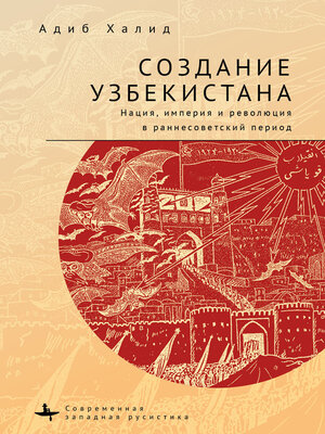 cover image of Создание Узбекистана. Нация, империя и революция в раннесоветский период